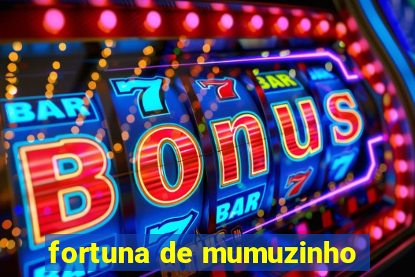 fortuna de mumuzinho